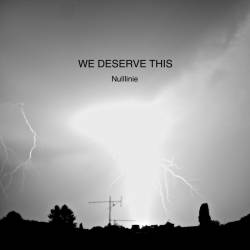 We Deserve This : Nulllinie